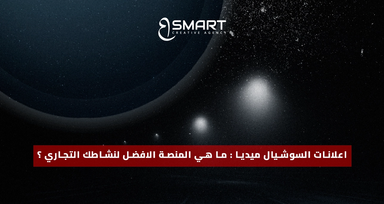 اعلانات السوشيال ميديا : ما هي المنصة الافضل لنشاطك التجاري ؟
